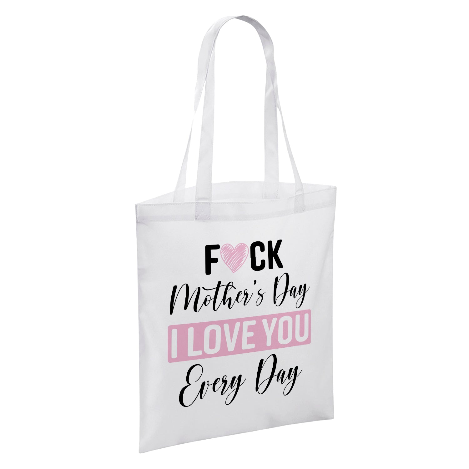 Fuck Mother's Day I Love You Every Day White Reusable Shopper Tote Bag