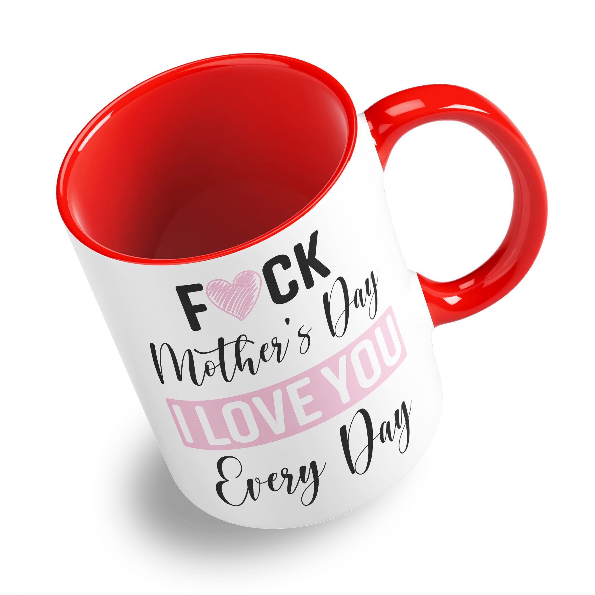 Fuck Mother's Day I Love You Every Day Ceramic Coffee / Tea Mug