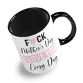 Fuck Mother's Day I Love You Every Day Ceramic Coffee / Tea Mug
