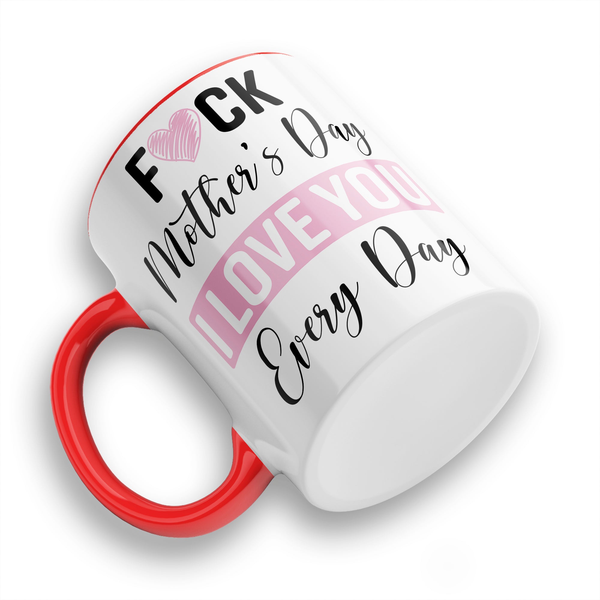 Fuck Mother's Day I Love You Every Day Ceramic Coffee / Tea Mug
