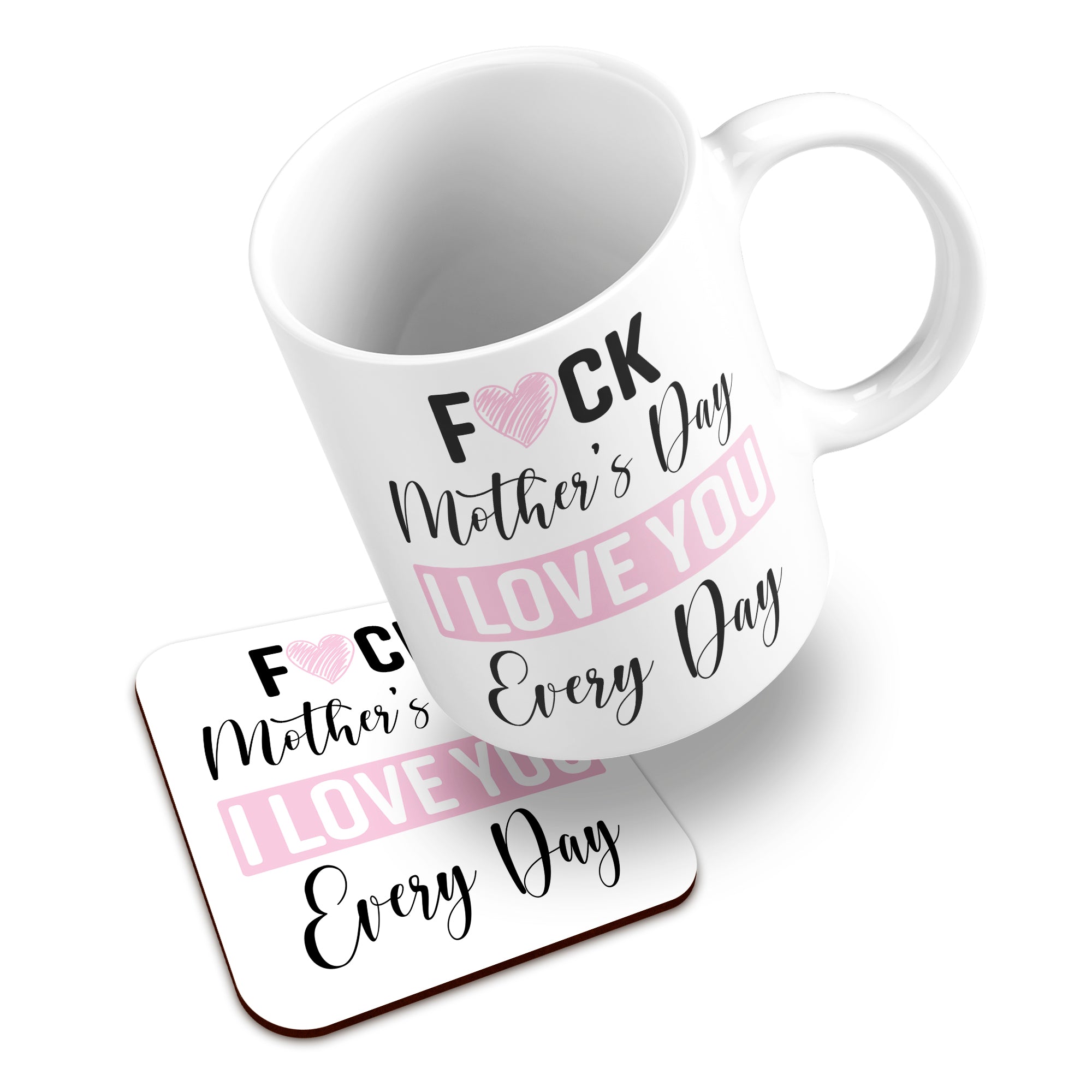 Fuck Mother's Day I Love You Every Day Ceramic Mug With High-Gloss Coaster