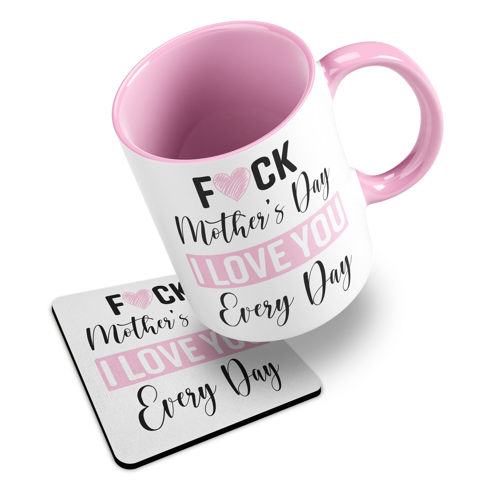 Fuck Mother's Day I Love You Every Day Ceramic Mug With Rubber Coaster