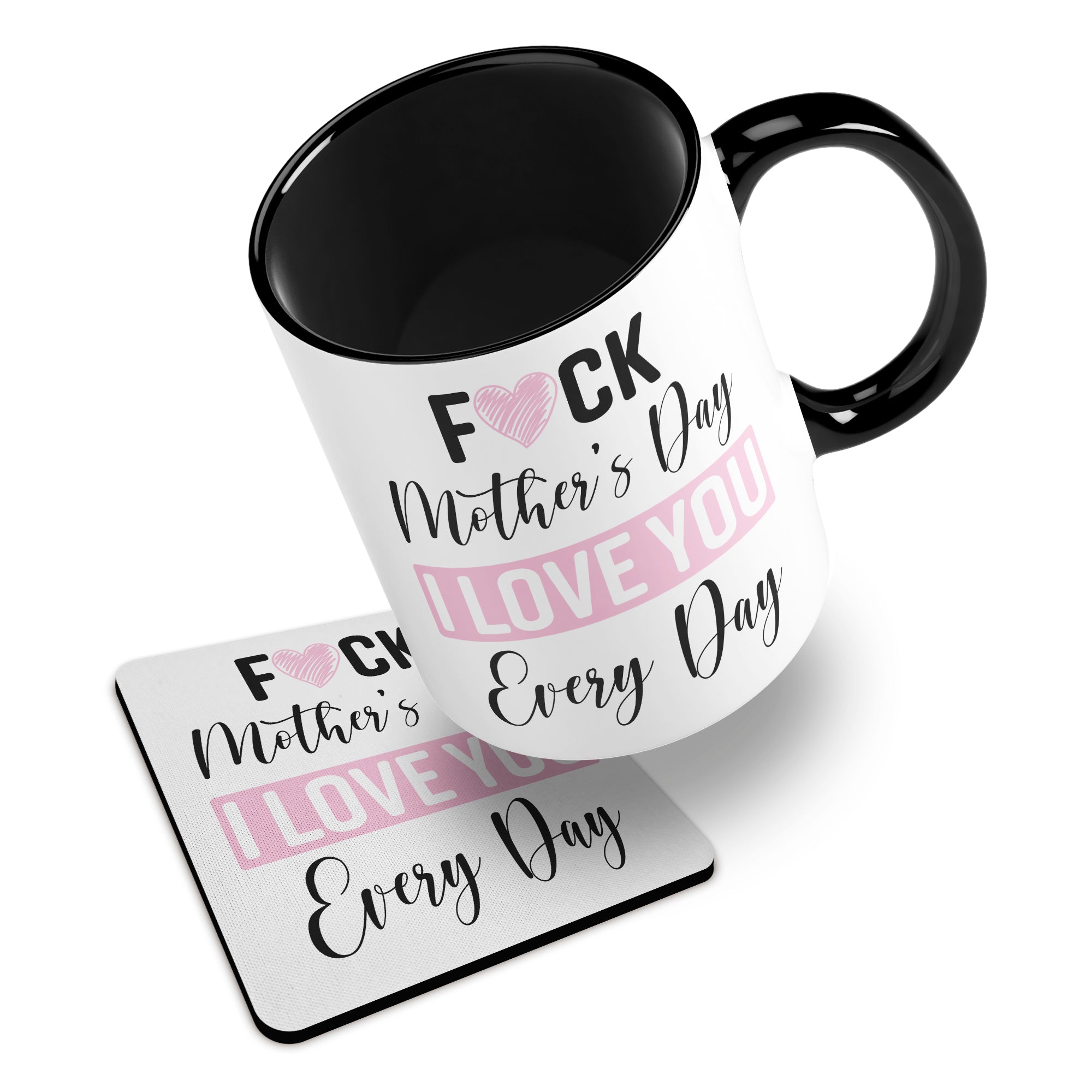 Fuck Mother's Day I Love You Every Day Ceramic Mug With Rubber Coaster