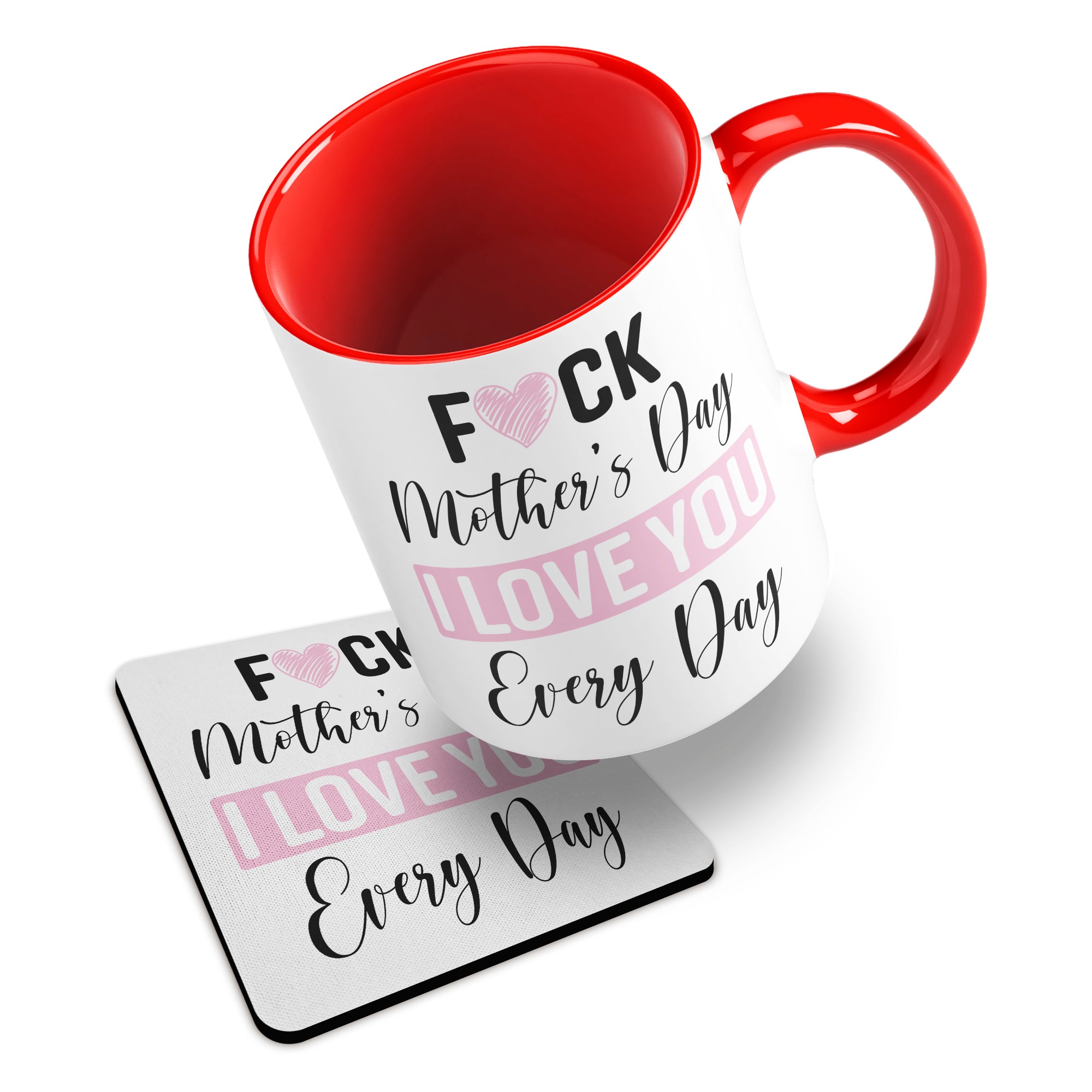 Fuck Mother's Day I Love You Every Day Ceramic Mug With Rubber Coaster