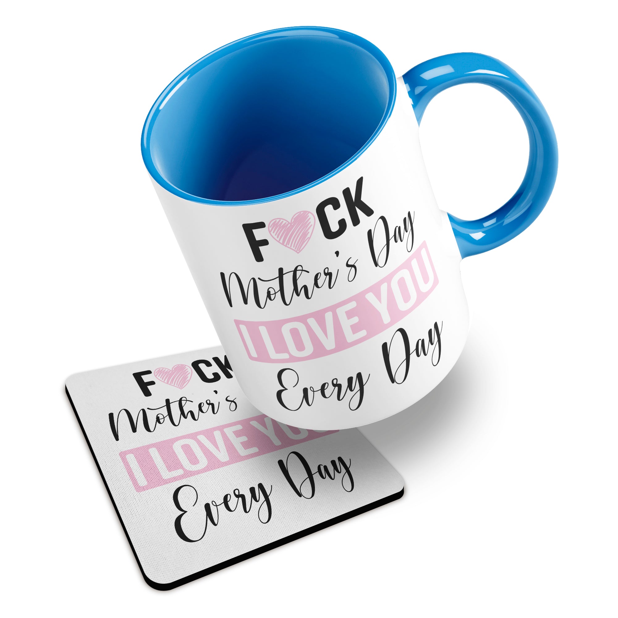 Fuck Mother's Day I Love You Every Day Ceramic Mug With Rubber Coaster