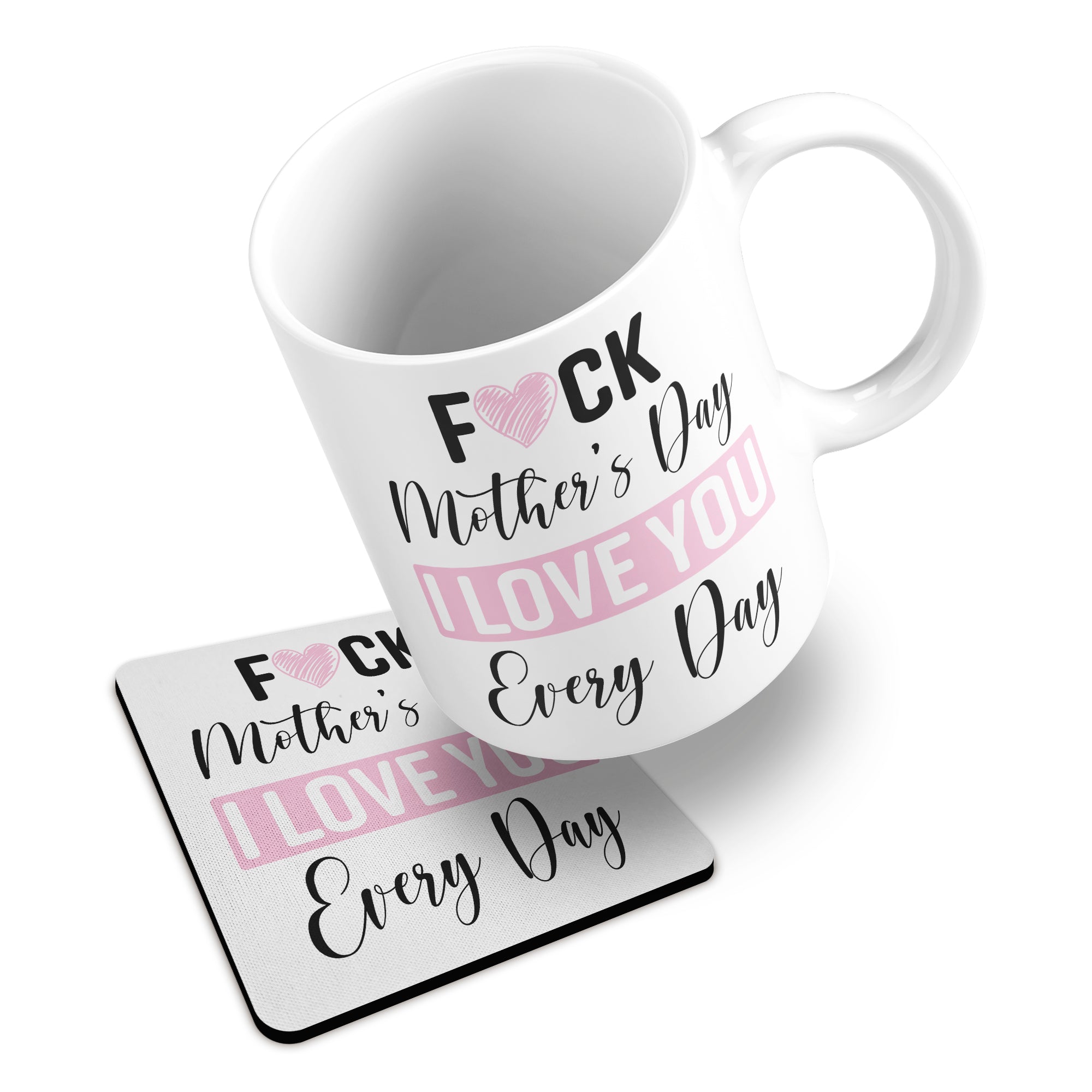 Fuck Mother's Day I Love You Every Day Ceramic Mug With Rubber Coaster