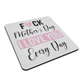 Fuck Mother's Day I Love You Every Day Square Fabric / Rubber Coaster