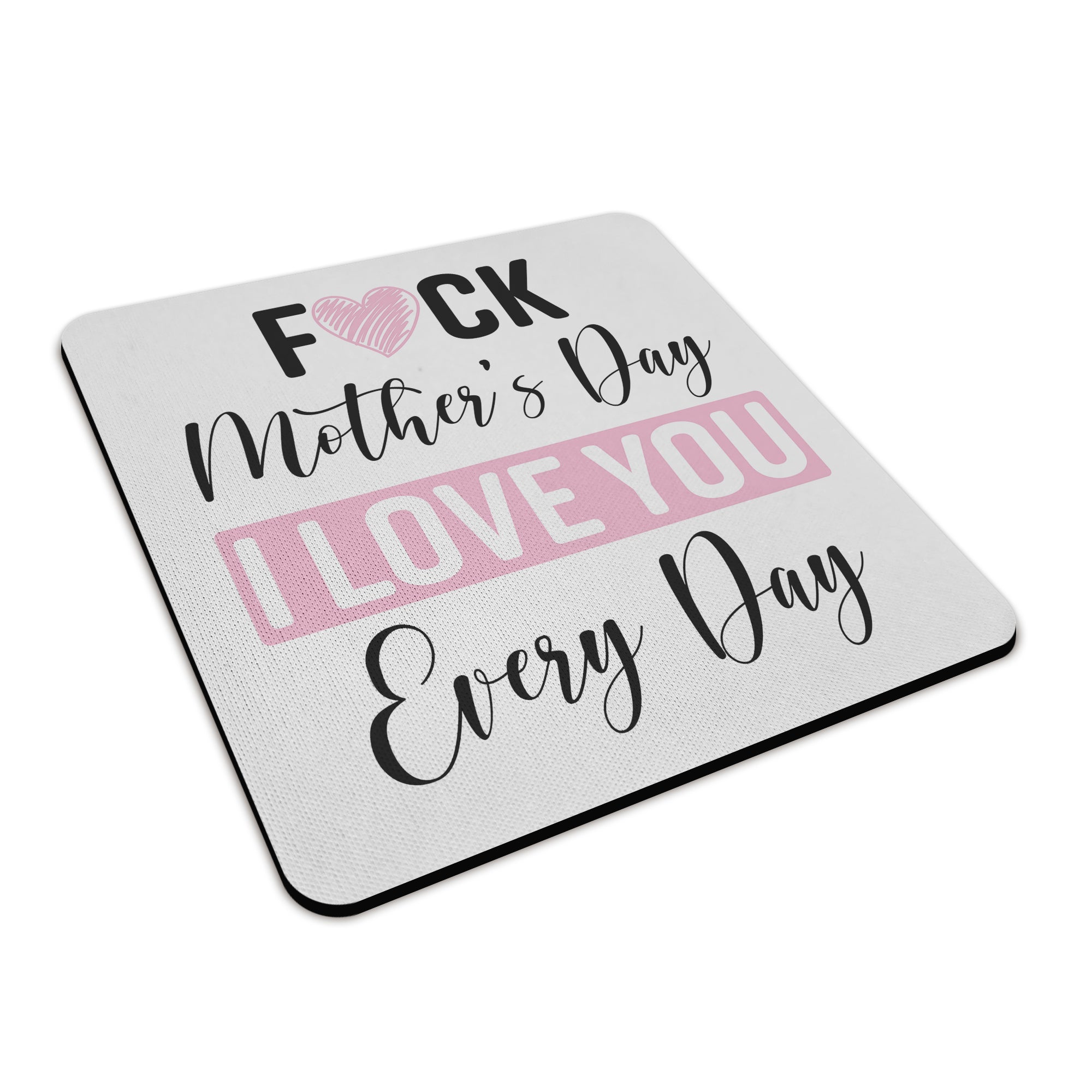 Fuck Mother's Day I Love You Every Day Square Fabric / Rubber Coaster