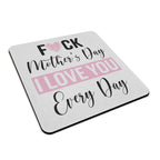 Fuck Mother's Day I Love You Every Day Ceramic Mug With Rubber Coaster