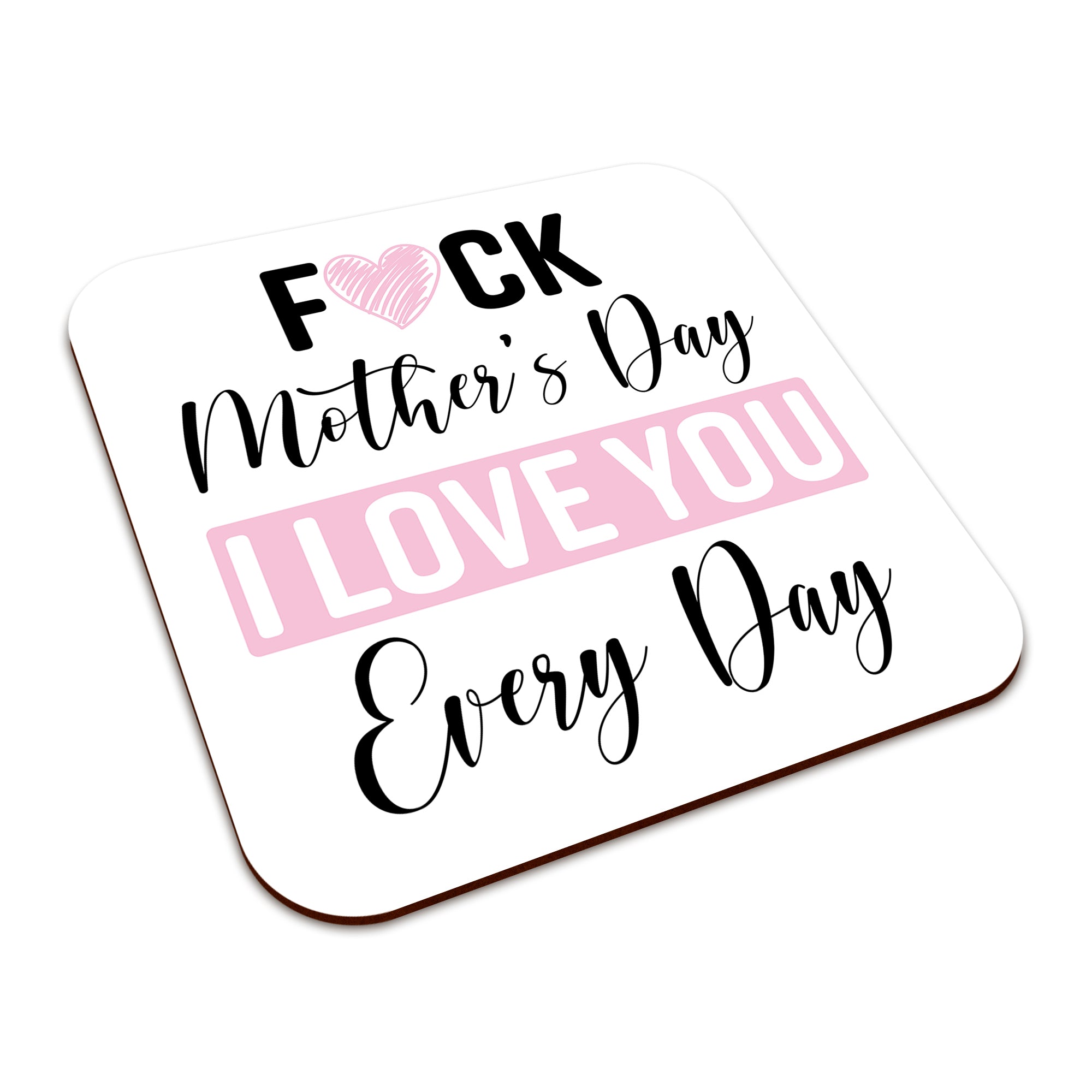 Fuck Mother's Day I Love You Every Day Ceramic Mug With High-Gloss Coaster