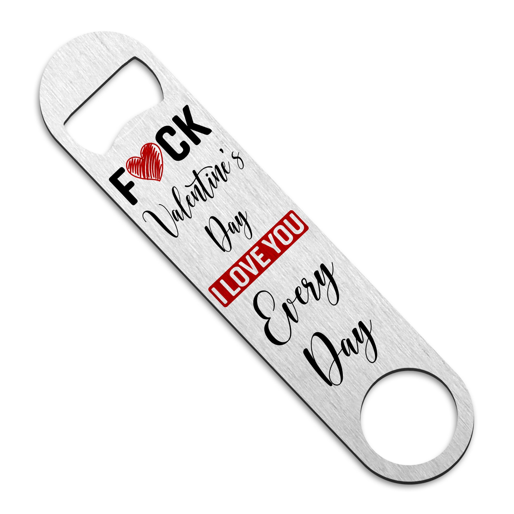 Fuck Valentine's Day I Love You Every Day Stainless Steel Bar Blade Bottle Opener