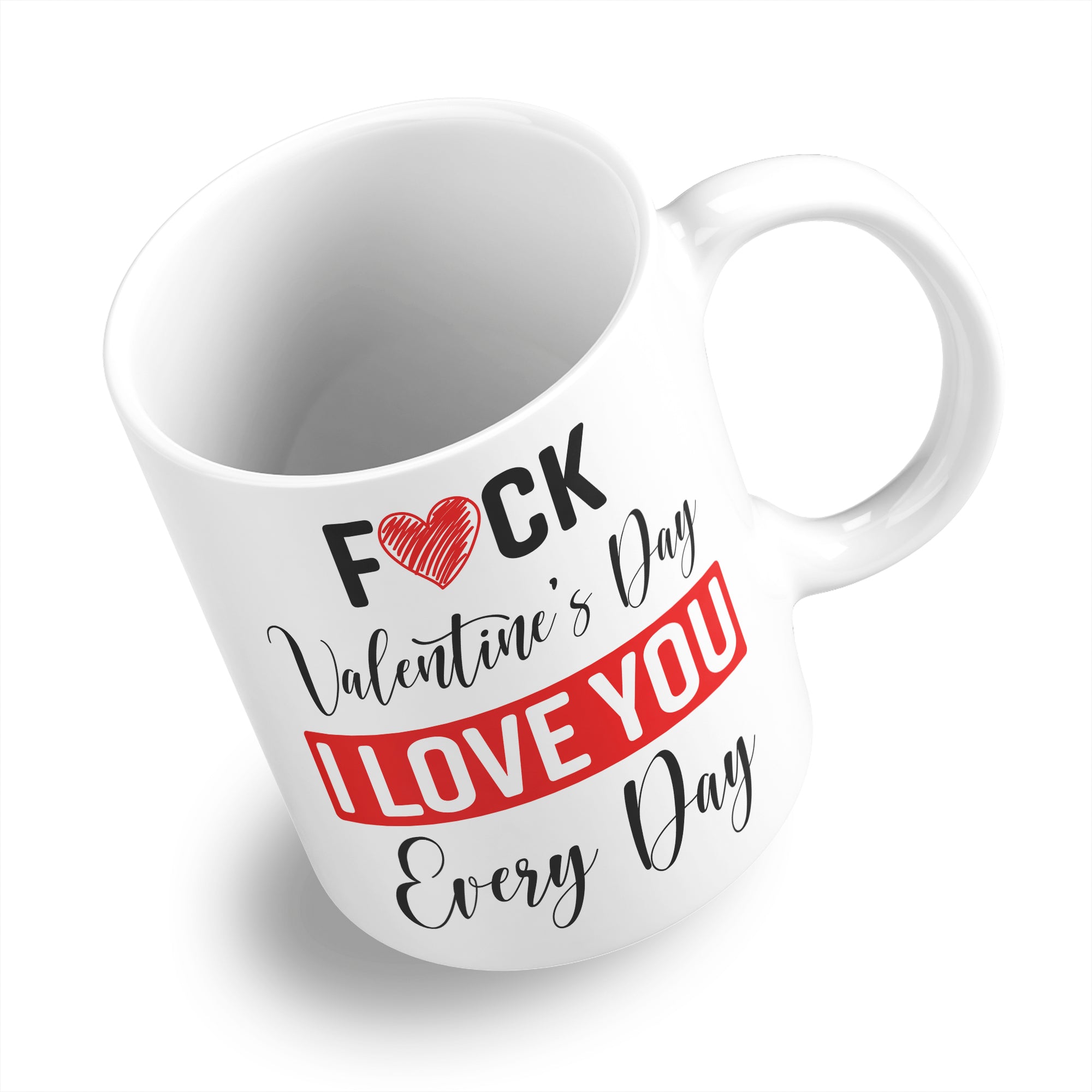 Fuck Valentine's Day I Love You Every Day Ceramic Coffee / Tea Mug
