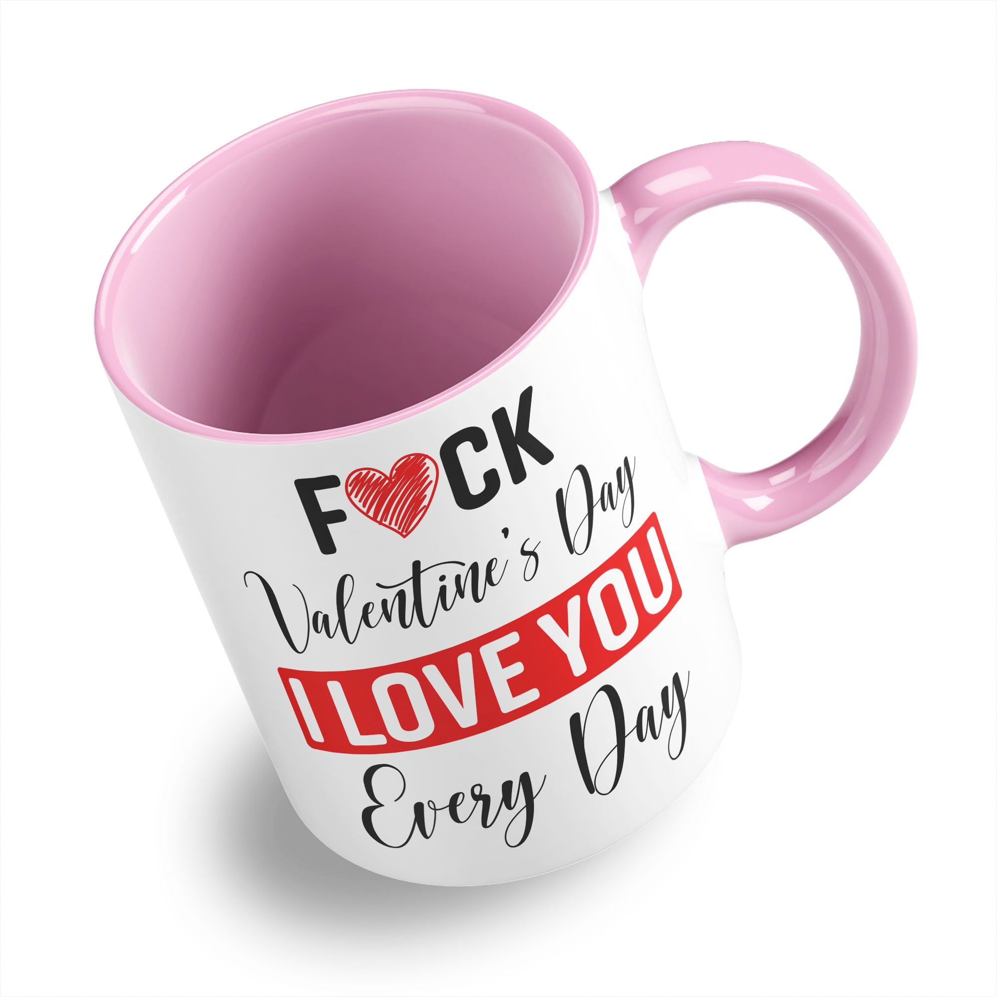 Fuck Valentine's Day I Love You Every Day Ceramic Coffee / Tea Mug