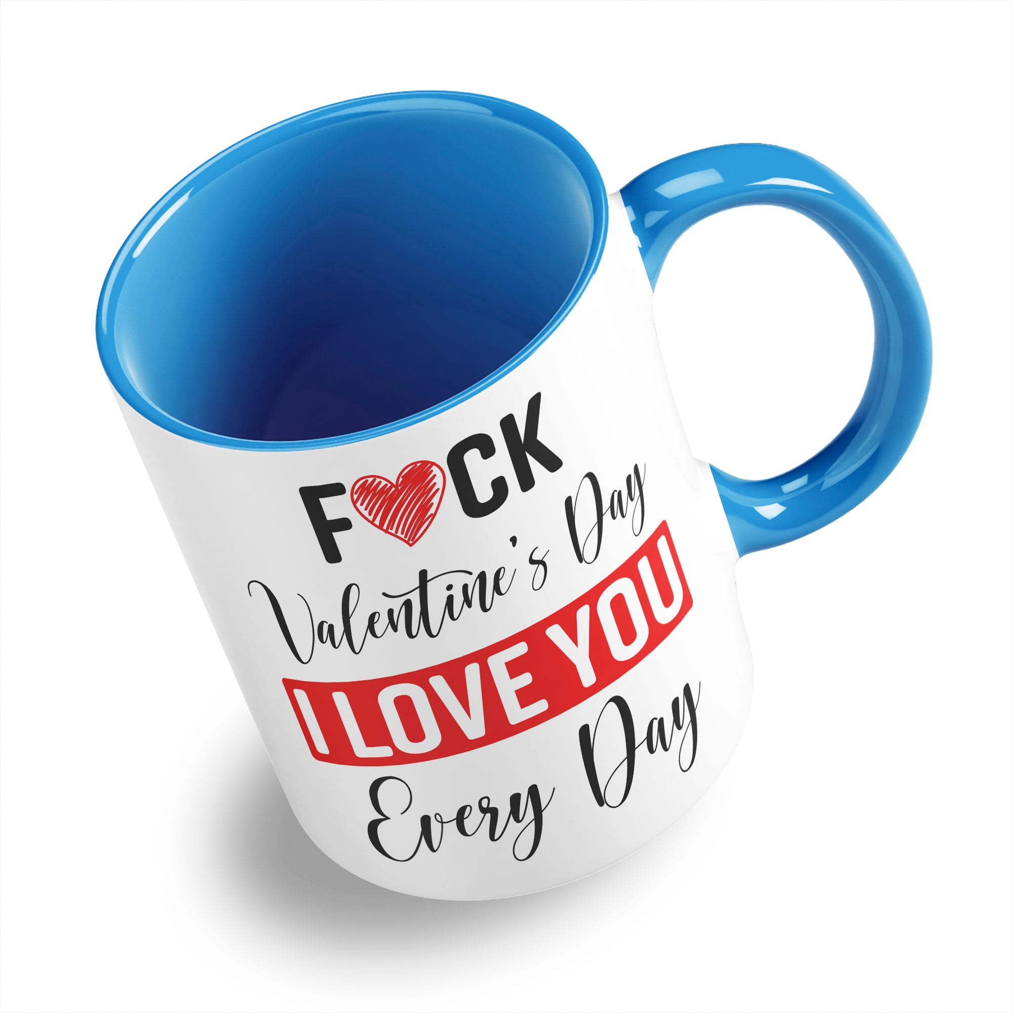 Fuck Valentine's Day I Love You Every Day Ceramic Coffee / Tea Mug
