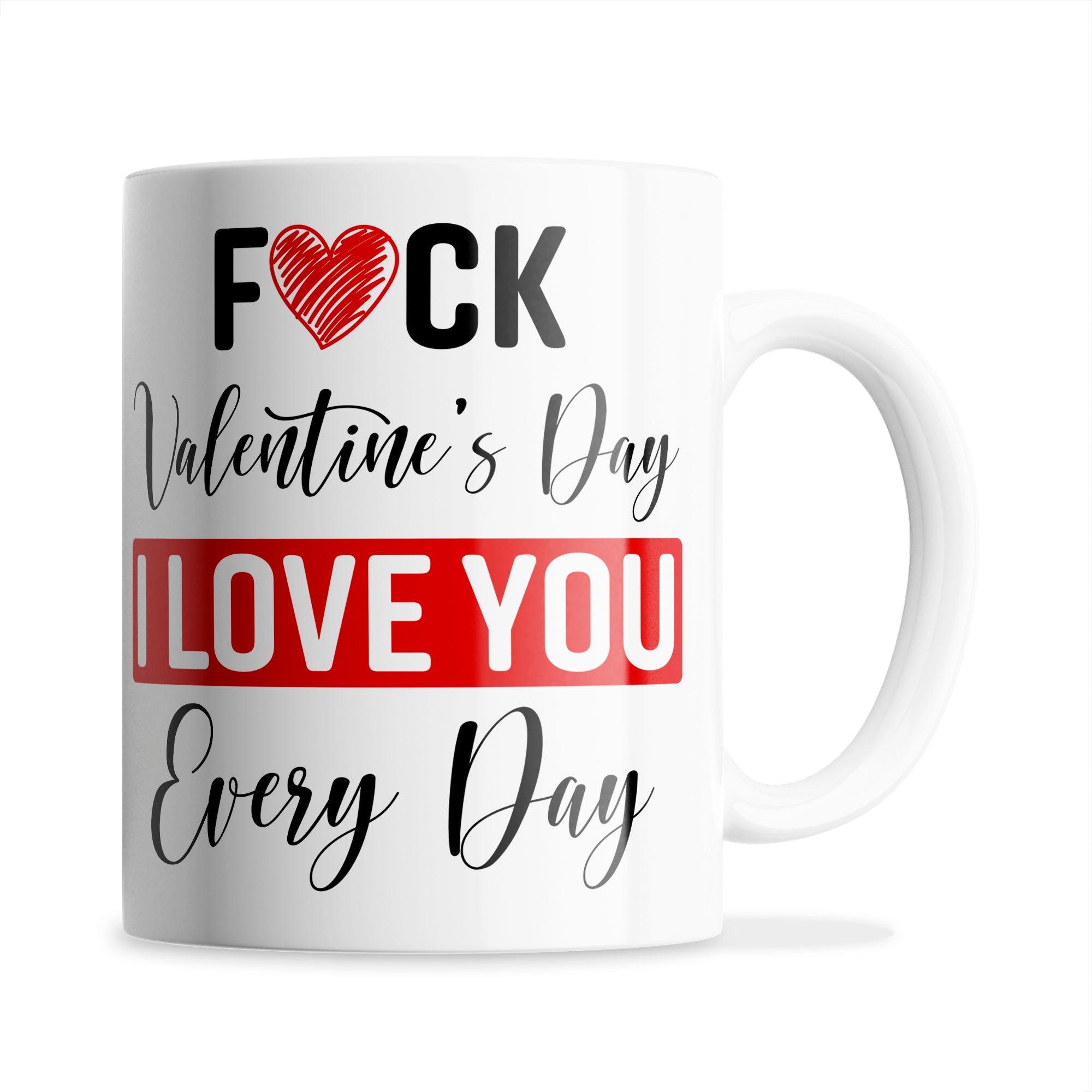 Fuck Valentine's Day I Love You Every Day Ceramic Coffee / Tea Mug