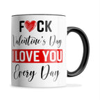 Fuck Valentine's Day I Love You Every Day Ceramic Coffee / Tea Mug