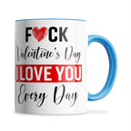Fuck Valentine's Day I Love You Every Day Ceramic Coffee / Tea Mug