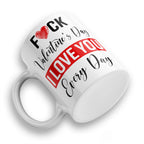 Fuck Valentine's Day I Love You Every Day Ceramic Coffee / Tea Mug
