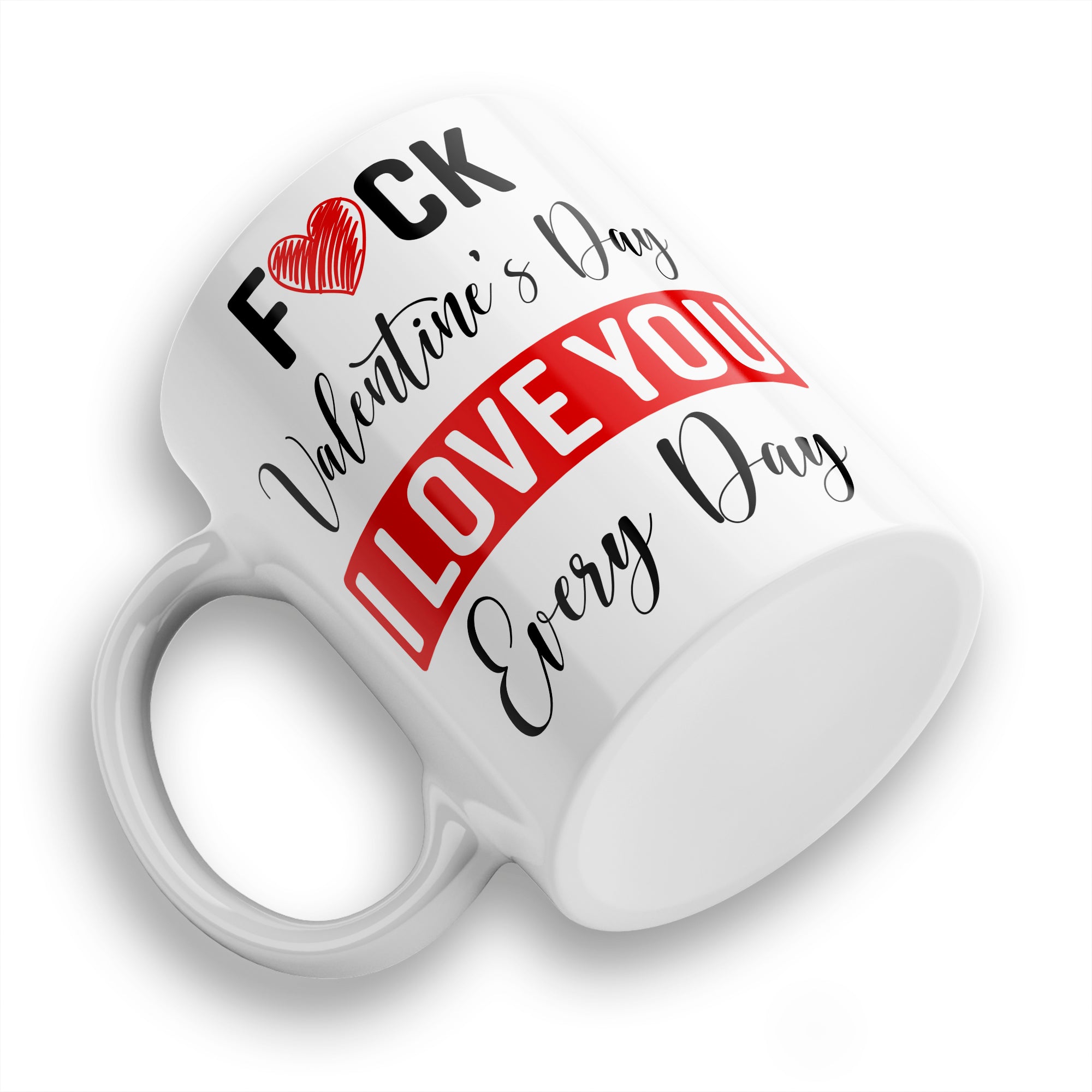Fuck Valentine's Day I Love You Every Day Ceramic Coffee / Tea Mug