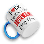 Fuck Valentine's Day I Love You Every Day Ceramic Coffee / Tea Mug
