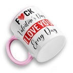 Fuck Valentine's Day I Love You Every Day Ceramic Coffee / Tea Mug