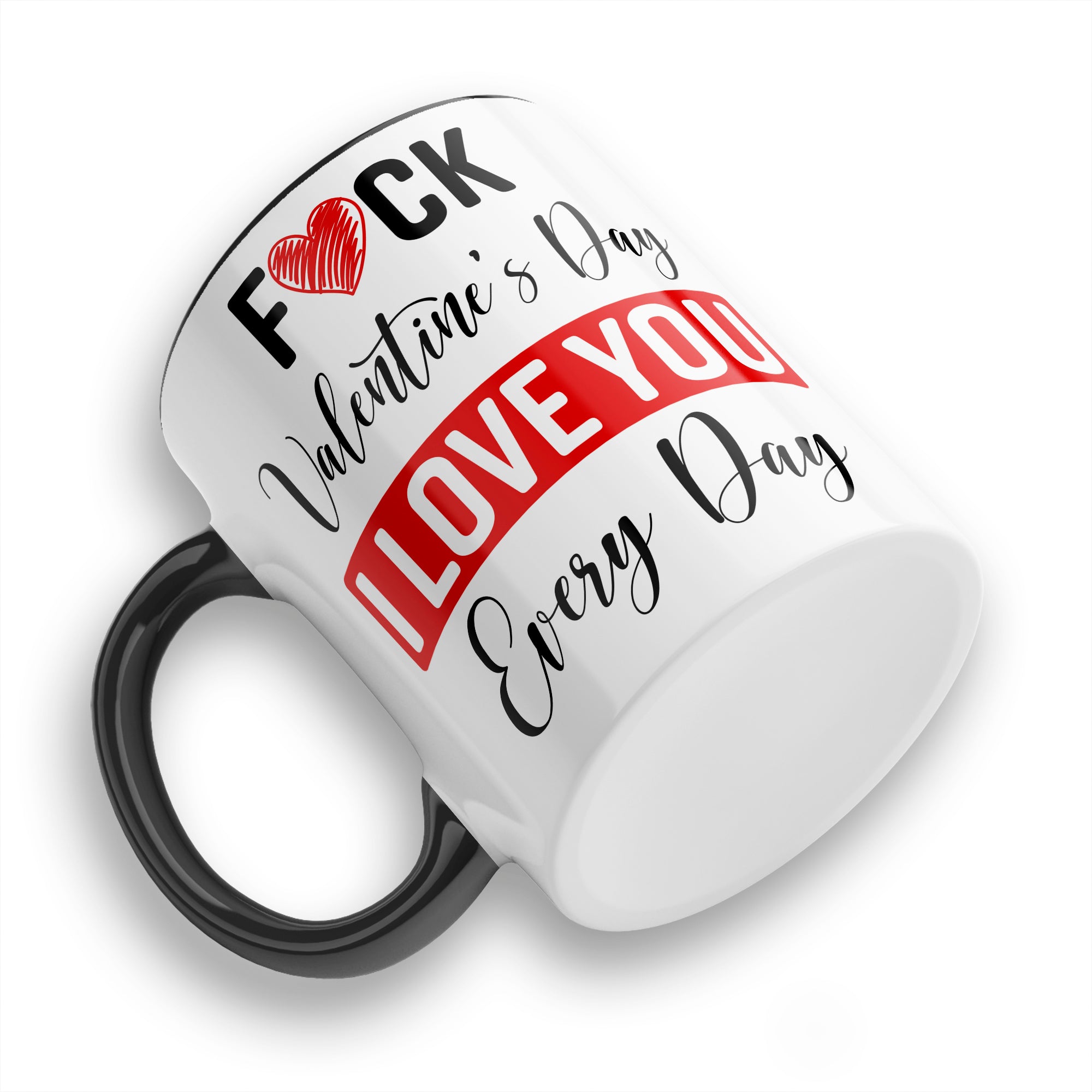 Fuck Valentine's Day I Love You Every Day Ceramic Coffee / Tea Mug