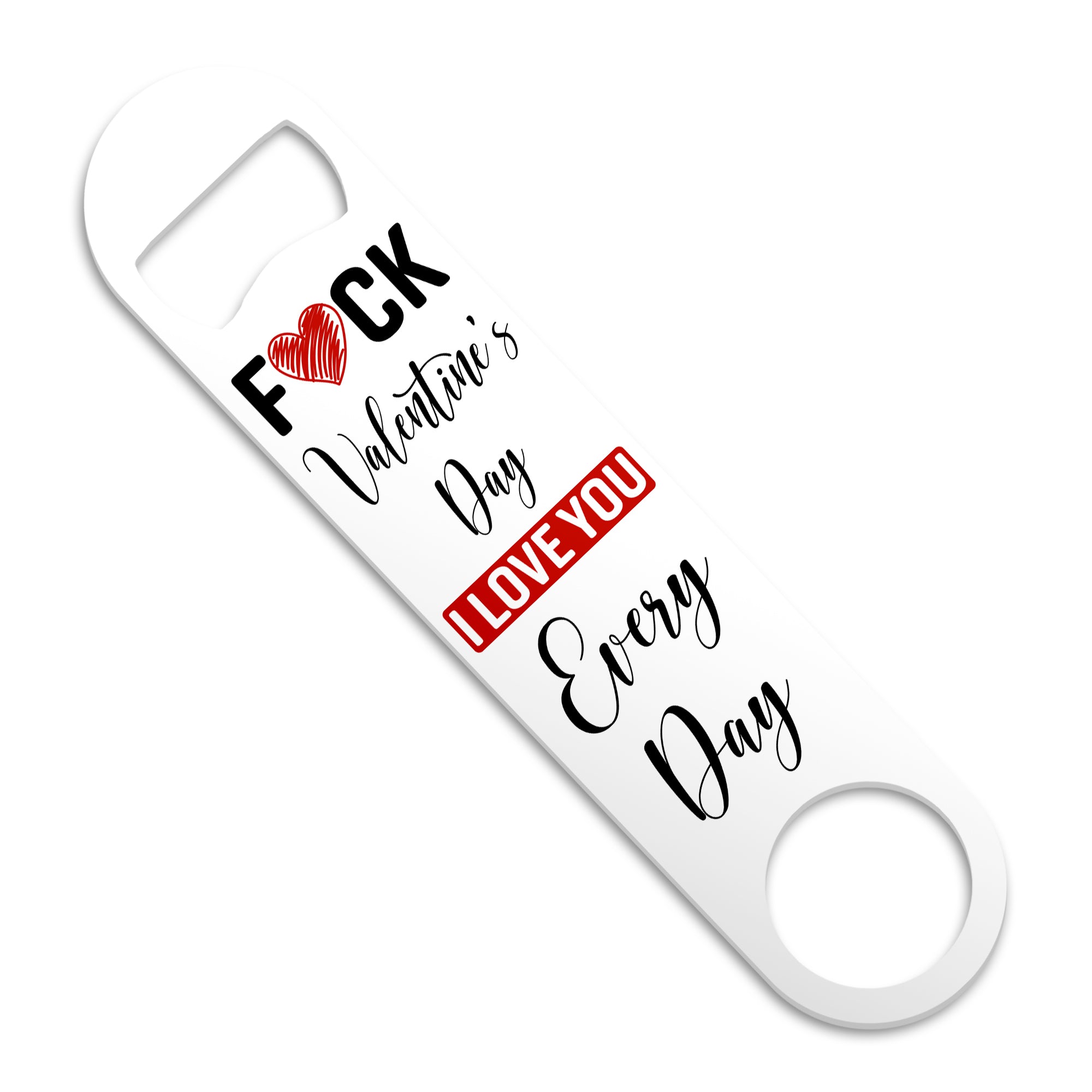 Fuck Valentine's Day I Love You Every Day Stainless Steel Bar Blade Bottle Opener