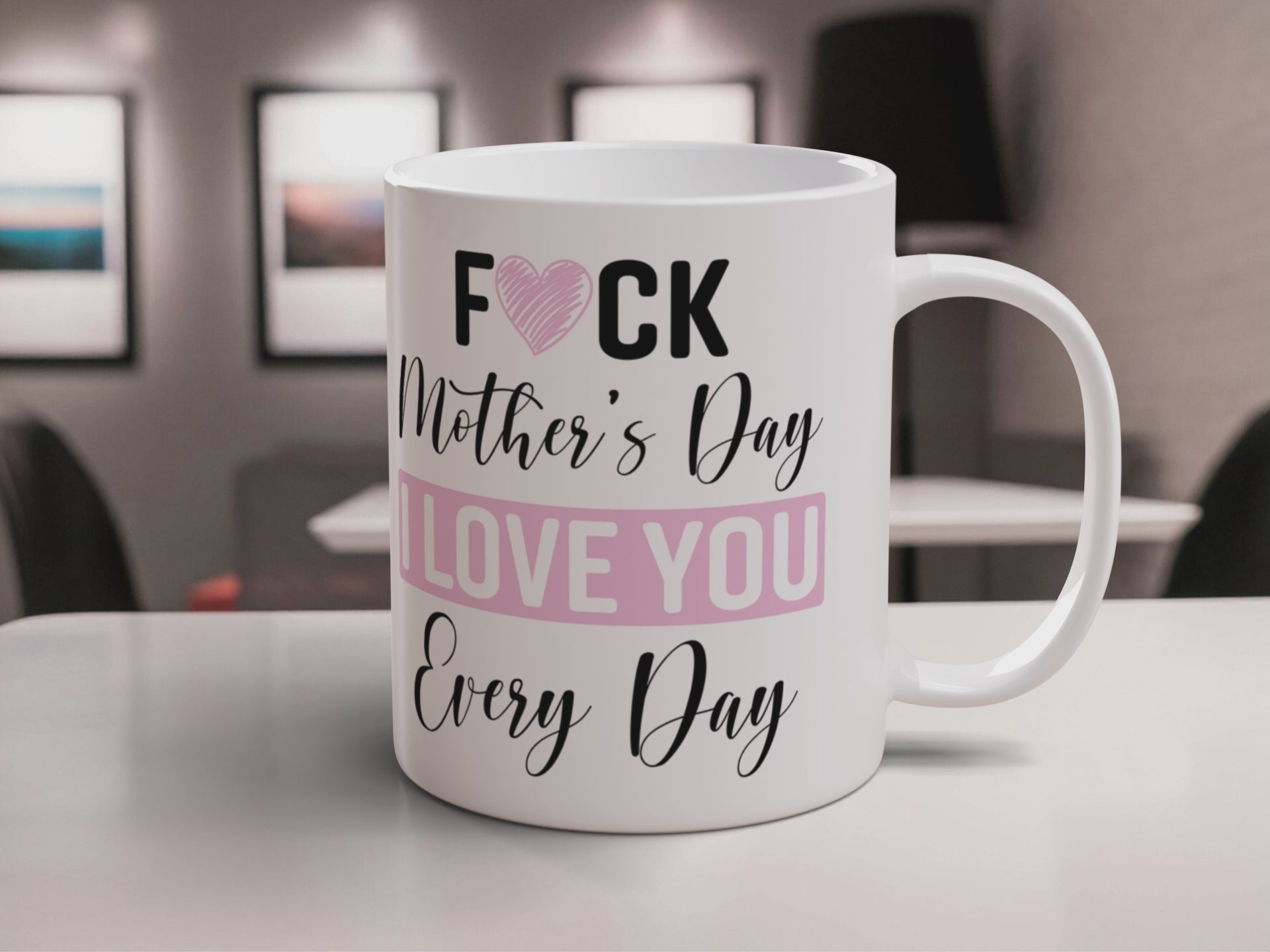 Fuck Mother's Day I Love You Every Day Ceramic Mug With High-Gloss Coaster